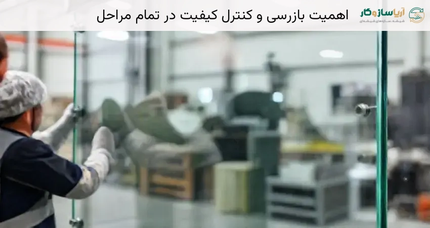 اهمیت بازرسی و کنترل کیفیت در تمام مراحل